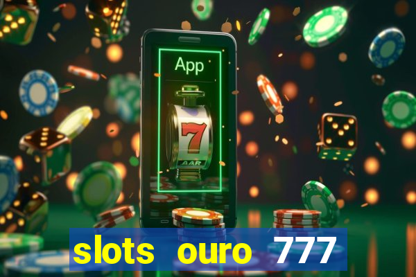 slots ouro 777 play store